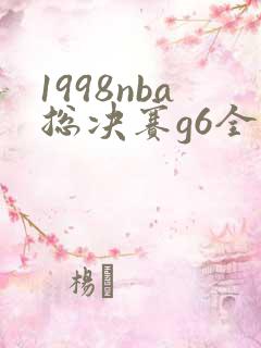 1998nba总决赛g6全场回放