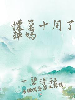 怀孕十周了能打掉吗