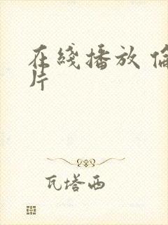 在线播放 伦理片
