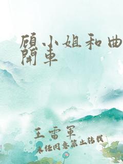 顾小姐和曲小姐开车