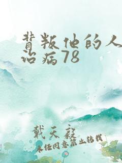 背叛他的人求他治病78