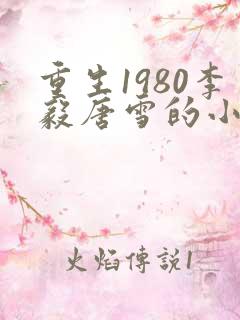 重生1980李毅唐雪的小说名字