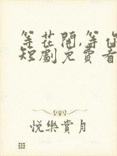 等花开,等你归短剧免费看