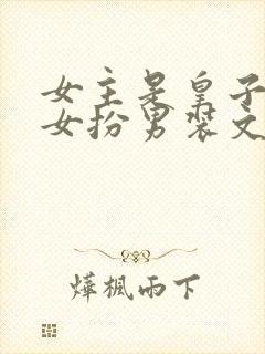 女主是皇子从小女扮男装文