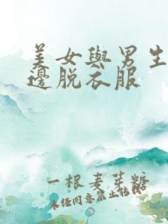 美女与男生亲吻边脱衣服