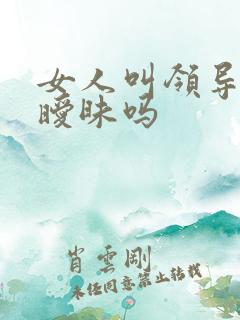 女人叫领导暗示暧昧吗