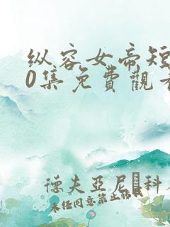 纵容女帝短剧60集免费观看