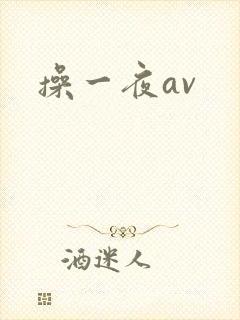 操一夜av 操一夜av