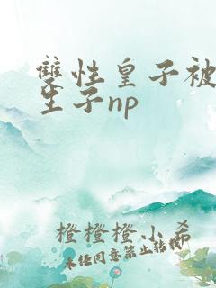 双性皇子被囚禁生子np