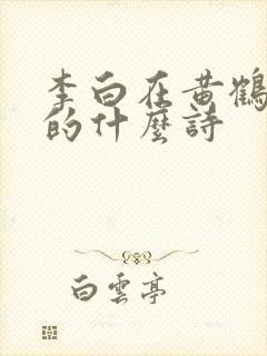李白在黄鹤楼写的什么诗