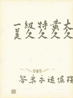 一级特黄大片欧美久久久久