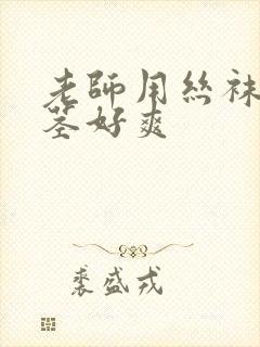 老师用丝袜脚夹茎好爽