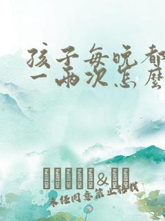 孩子每晚都要尿一两次怎么办