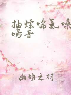 抽烟喘气嗓子有鸣音