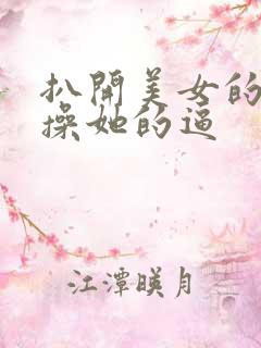 扒开美女的内裤操她的逼