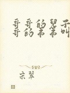 哥哥的儿子叫哥哥的弟弟叫什么