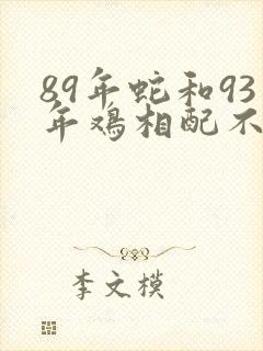 89年蛇和93年鸡相配不