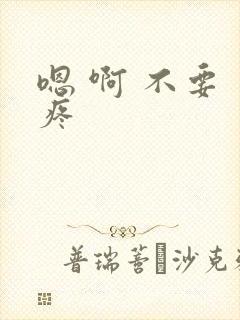 嗯 啊 不要 疼