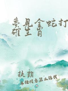 梦见金蛇打一准确生肖 梦见金蛇打一准确生肖
