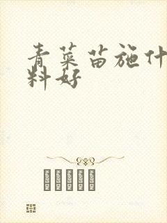 青菜苗施什么肥料好