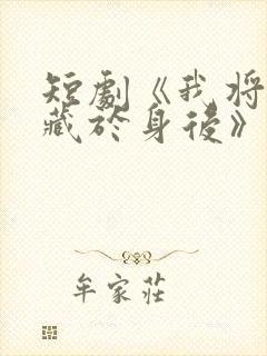 短剧《我将爱意藏于身后》