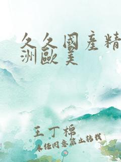 久久国产精品亚洲欧美