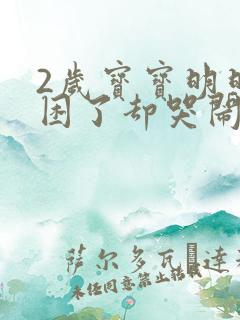 2岁宝宝明明很困了却哭闹不睡