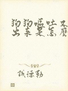 狗狗呕吐又吐不出来是怎么回事