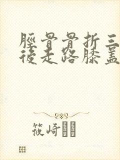 胫骨骨折三个月后走路膝盖疼