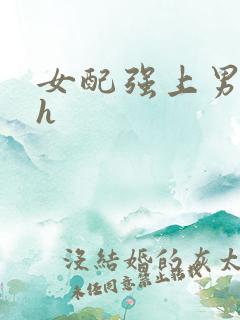 女配强上男主高h