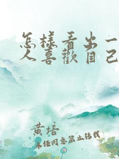 怎样看出一个男人喜欢自己