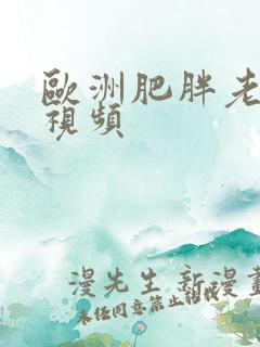 欧洲肥胖老太太视频