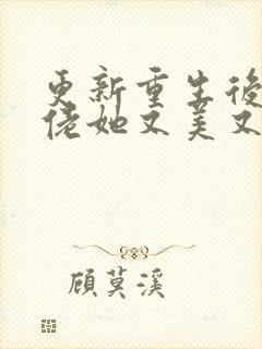 更新重生后,大佬她又美又飒