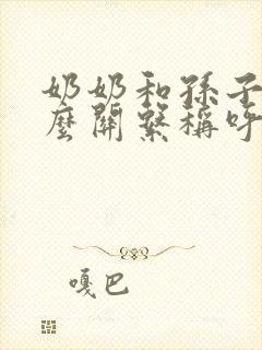 奶奶和孙子是什么关系称呼