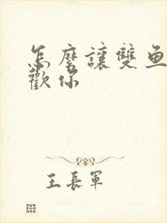 怎么让双鱼男喜欢你