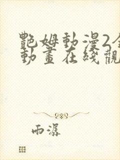 艳姆动漫2全集动画在线观看