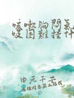 咳嗽胸闷气短呼吸困难挂什么科
