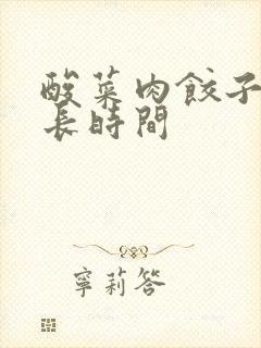 酸菜肉饺子蒸多长时间