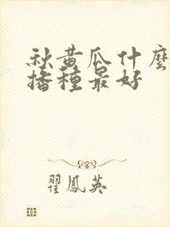 秋黄瓜什么时候播种最好