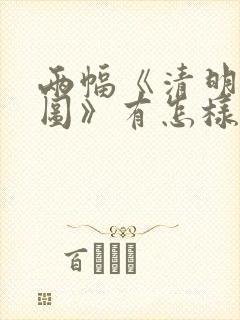 两幅《清明上河图》有怎样的渊源