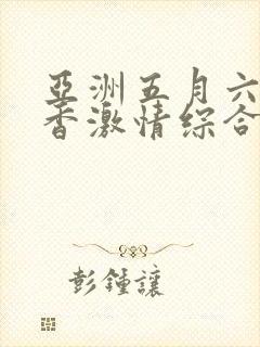 亚洲五月六月丁香激情综合网 亚洲五月六月丁香激情综合网