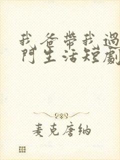 我爸带我过上豪门生活短剧完整版免费
