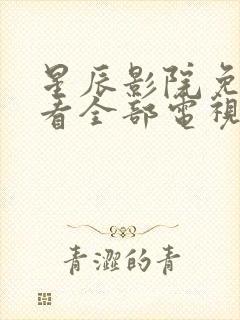 星辰影院免费观看全部电视剧的更新