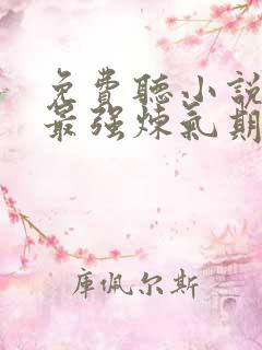免费听小说史上最强炼气期
