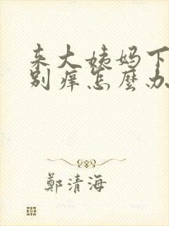 来大姨妈下边特别痒怎么办