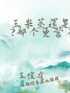 玉米蒸还是煮好?哪个更营养?