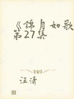 《锦月如歌》 第27集 《锦月如歌》 第27集
