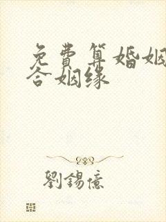 免费算婚姻八字合姻缘