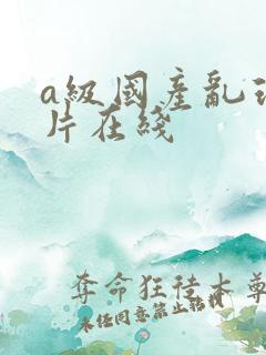 a级国产乱理论片在线