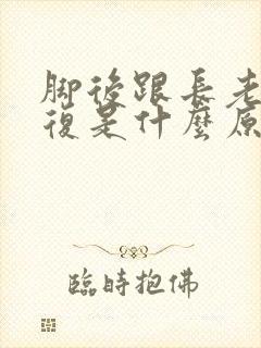 脚后跟长老茧反复是什么原因